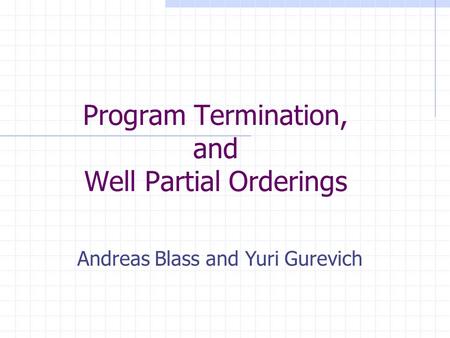 Program Termination, and Well Partial Orderings Andreas Blass and Yuri Gurevich.