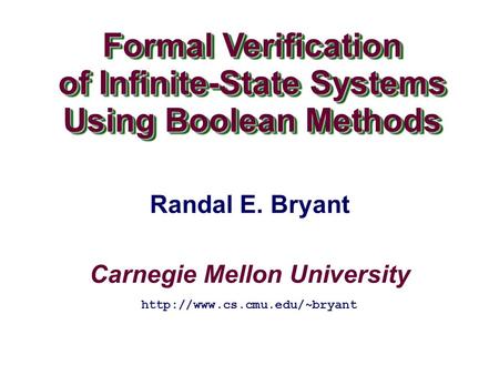 Carnegie Mellon University Formal Verification of Infinite-State Systems Using Boolean Methods Formal Verification of Infinite-State Systems Using Boolean.