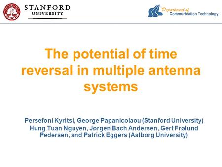 The potential of time reversal in multiple antenna systems Persefoni Kyritsi, George Papanicolaou (Stanford University) Hung Tuan Nguyen, Jørgen Bach Andersen,