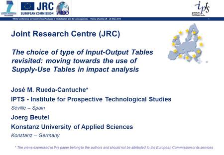 WIOD Conference on Industry-level Analyses of Globalization and its Consequences – Vienna (Austria) 26 - 28 May 2010 1 Joint Research Centre (JRC) * The.