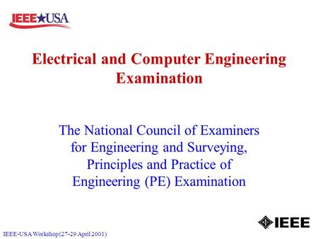 IEEE-USA Workshop (27-29 April 2001) Electrical and Computer Engineering Examination The National Council of Examiners for Engineering and Surveying, Principles.