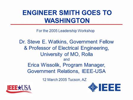 ENGINEER SMITH GOES TO WASHINGTON Dr. Steve E. Watkins, Government Fellow & Professor of Electrical Engineering, University of MO, Rolla and Erica Wissolik,