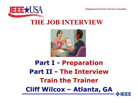 ________________ Employment & Career Services Committee ________________ THE JOB INTERVIEW Part I - Preparation Part II - The Interview Train the Trainer.