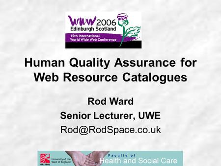 Human Quality Assurance for Web Resource Catalogues Rod Ward Senior Lecturer, UWE