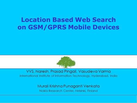 Location Based Web Search on GSM/GPRS Mobile Devices VVS. Naresh, Prasad Pingali, Vasudeva Varma International Institute of Information Technology, Hyderabad,