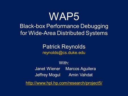 WAP5 Black-box Performance Debugging for Wide-Area Distributed Systems Patrick Reynolds With: