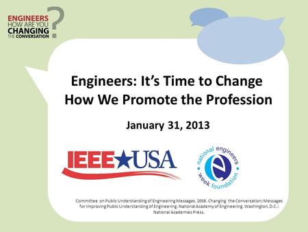 January 31, 2013 Committee on Public Understanding of Engineering Messages. 2008. Changing the Conversation: Messages for Improving Public Understanding.