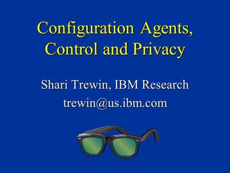 Configuration Agents, Control and Privacy Shari Trewin, IBM Research