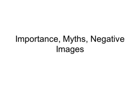 Importance, Myths, Negative Images. Importance So, why do we care that we have so few students? Is it a fear for our jobs if we do not have enough students?