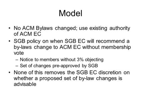 Model No ACM Bylaws changed; use existing authority of ACM EC SGB policy on when SGB EC will recommend a by-laws change to ACM EC without membership vote.