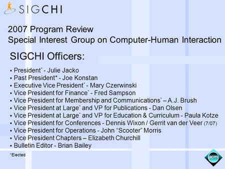 SIGCHI Officers: President * - Julie Jacko Past President* - Joe Konstan Executive Vice President * - Mary Czerwinski Vice President for Finance * - Fred.