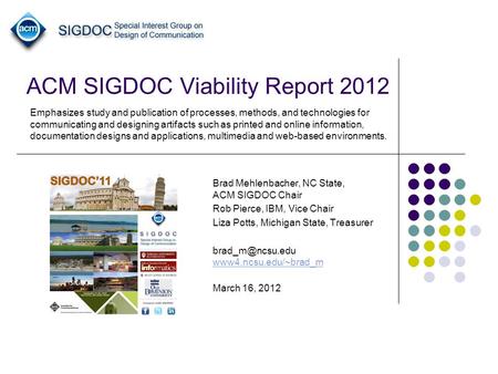 ACM SIGDOC Viability Report 2012 Brad Mehlenbacher, NC State, ACM SIGDOC Chair Rob Pierce, IBM, Vice Chair Liza Potts, Michigan State, Treasurer