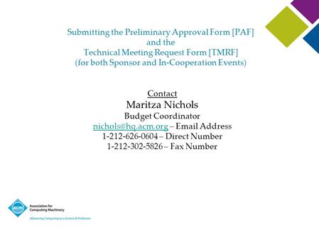 Nichols@hq.acm.org – Email Address Submitting the Preliminary Approval Form [PAF] and the Technical Meeting Request Form [TMRF] (for both Sponsor and.