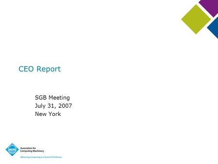 CEO Report SGB Meeting July 31, 2007 New York. Outline ACM Overview –Membership –Financials –Member satisfaction Across the Boards –Education –Publications.