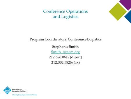 Conference Operations and Logistics Program Coordinators: Conference Logistics Stephanie Smith 212.626.0612 (direct) 212.302.5826 (fax)