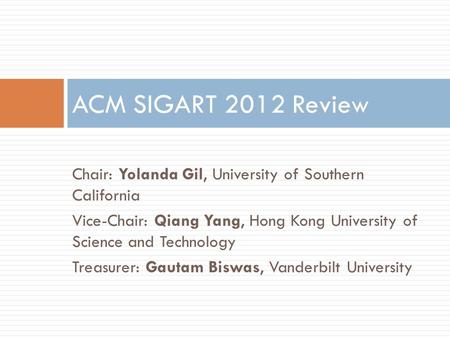 Chair: Yolanda Gil, University of Southern California Vice-Chair: Qiang Yang, Hong Kong University of Science and Technology Treasurer: Gautam Biswas,