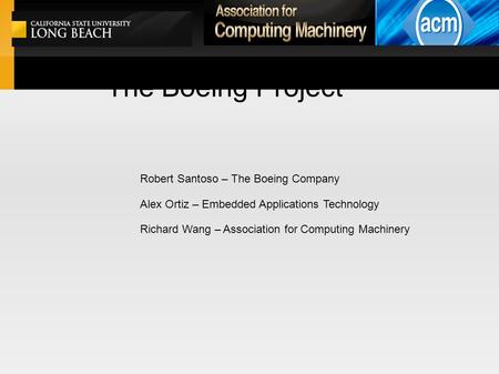 The Boeing Project Robert Santoso – The Boeing Company Alex Ortiz – Embedded Applications Technology Richard Wang – Association for Computing Machinery.