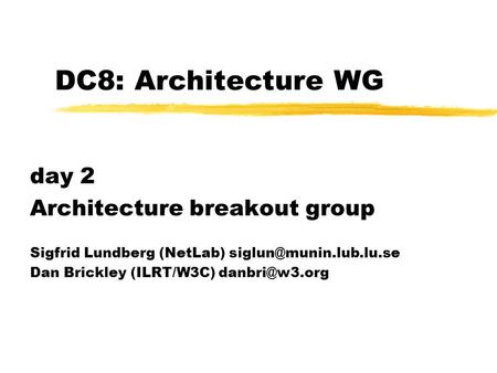 DC8: Architecture WG day 2 Architecture breakout group Sigfrid Lundberg (NetLab) Dan Brickley (ILRT/W3C)