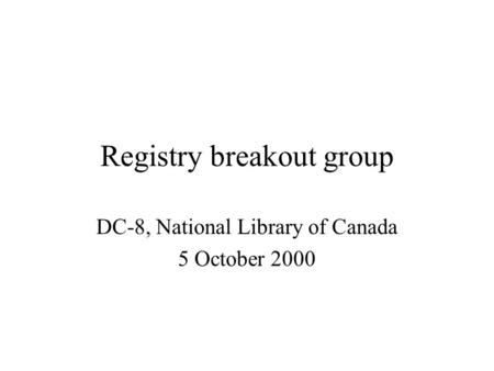 Registry breakout group DC-8, National Library of Canada 5 October 2000.