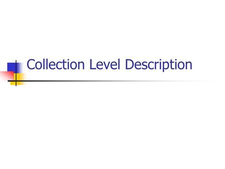 Collection Level Description. Constituency Archives Libraries Museums Government Commerce Media.