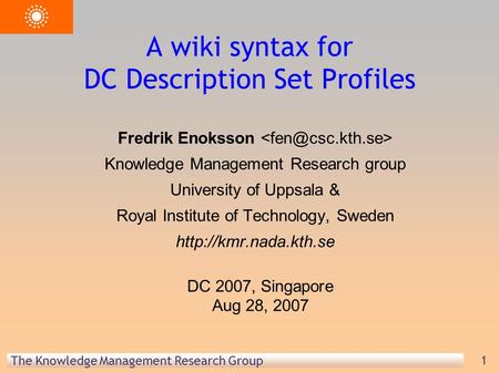 The Knowledge Management Research Group 1 Fredrik Enoksson Knowledge Management Research group University of Uppsala & Royal Institute of Technology, Sweden.