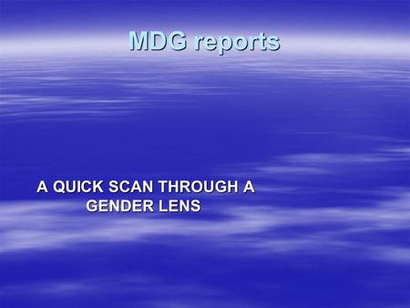 MDG reports A QUICK SCAN THROUGH A GENDER LENS A QUICK SCAN THROUGH A GENDER LENS.