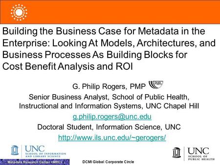 DCMI Global Corporate Circle G. Philip Rogers, PMP Senior Business Analyst, School of Public Health, Instructional and Information Systems, UNC Chapel.