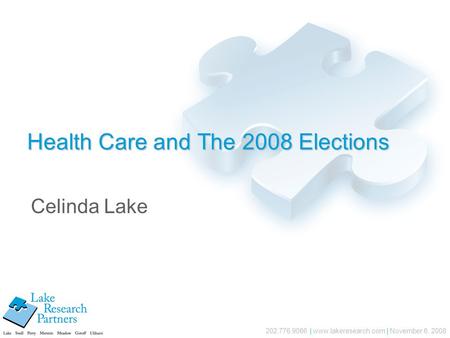 202.776.9066 | www.lakeresearch.com | November 6, 2008 Health Care and The 2008 Elections Celinda Lake.