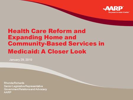 January 29, 2010 Health Care Reform and Expanding Home and Community-Based Services in Medicaid: A Closer Look Rhonda Richards Senior Legislative Representative.