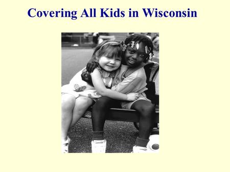 Covering All Kids in Wisconsin. More than 9 in 10 children in Wisconsin have health insurance.