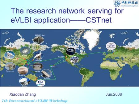 7th International eVLBI Workshop The research network serving for eVLBI applicationCSTnet Jun.2008Xiaodan Zhang.