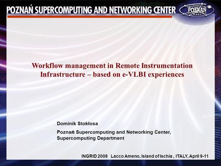 Dominik Stokłosa Pozna ń Supercomputing and Networking Center, Supercomputing Department INGRID 2008 Lacco Ameno, Island of Ischia, ITALY, April 9-11 Workflow.