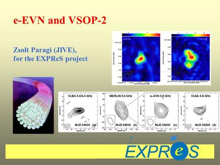 E-EVN and VSOP-2 Zsolt Paragi (JIVE), for the EXPReS project.