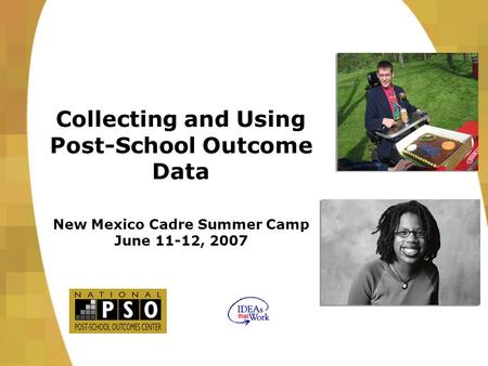 Collecting and Using Post-School Outcome Data New Mexico Cadre Summer Camp June 11-12, 2007.