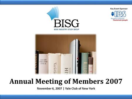 Annual Meeting of Members 2007 November 6, 2007 | Yale Club of New York Key Event Sponsor.