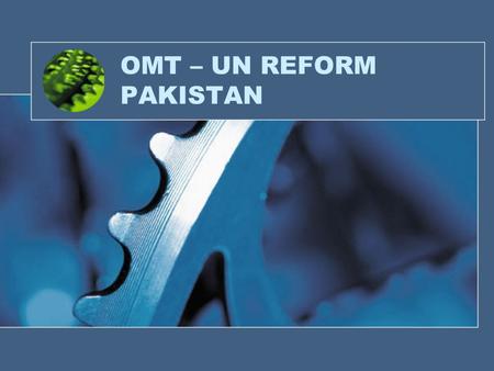 OMT – UN REFORM PAKISTAN. UN REFORM – THE VISION.