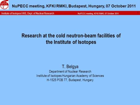 Institute of Isotopes HAS, Dept. of Nuclear Research NuPECC meeting, KFKI RMKI, 07 October 2011 Research at the cold neutron-beam facilities of the Institute.