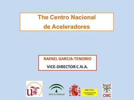 The Centro Nacional de Aceleradores RAFAEL GARCIA-TENORIO VICE-DIRECTOR C.N.A. MINISTERIO DE EDUCACION Y CIENCIA.