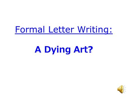 Formal Letter Writing: A Dying Art ?. Wecome to my class! Annie.