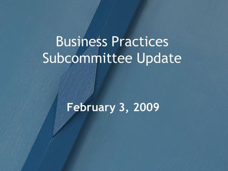 Business Practices Subcommittee Update February 3, 2009.