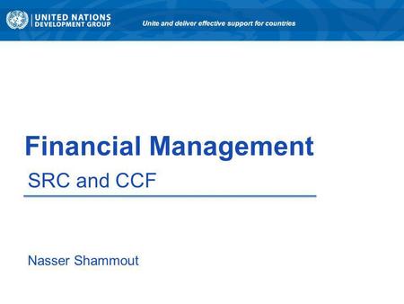 Financial Management SRC and CCF Unite and deliver effective support for countries Nasser Shammout.