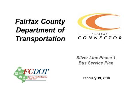 Fairfax County Department of Transportation February 19, 2013 Silver Line Phase 1 Bus Service Plan.