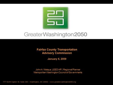 Fairfax County Transportation Advisory Commission January 6, 2009 777 North Capitol St. Suite 300 | Washington, DC 20002 | www.greaterwashington2050.org.