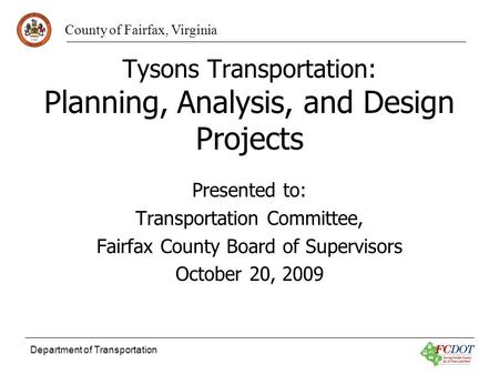 County of Fairfax, Virginia Department of Transportation Tysons Transportation: Planning, Analysis, and Design Projects Presented to: Transportation Committee,