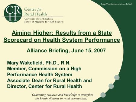 . Aiming Higher: Results from a State Scorecard on Health System Performance Mary Wakefield, Ph.D., R.N. Member, Commission on a High Performance Health.