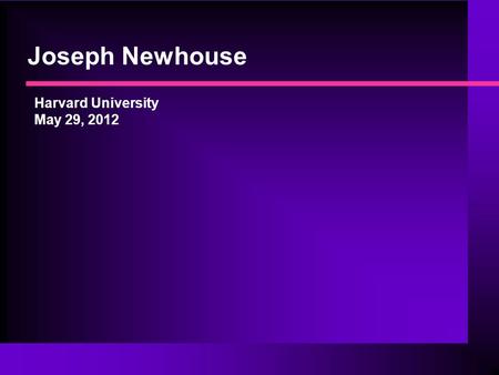 Harvard University May 29, 2012 Joseph Newhouse. The US Is Not Such an Outlier in Growth Rates* *Data are for the G-7. See notes for sources and further.