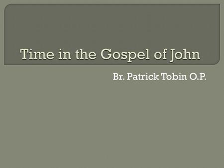 Br. Patrick Tobin O.P.. Chronos: the passage of measured time; quantitative Kairos: time as an occasion; an opportune moment; an appointed time; qualitative.