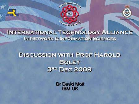 International Technology Alliance In Network & Information Sciences International Technology Alliance In Network & Information Sciences Dr David Mott IBM.