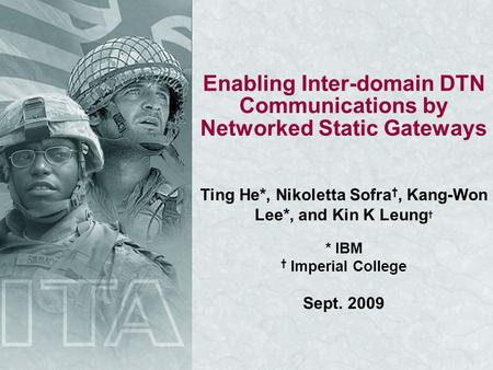 Enabling Inter-domain DTN Communications by Networked Static Gateways Ting He*, Nikoletta Sofra, Kang-Won Lee*, and Kin K Leung * IBM Imperial College.