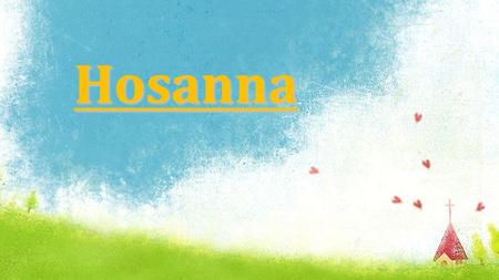 Hosanna.